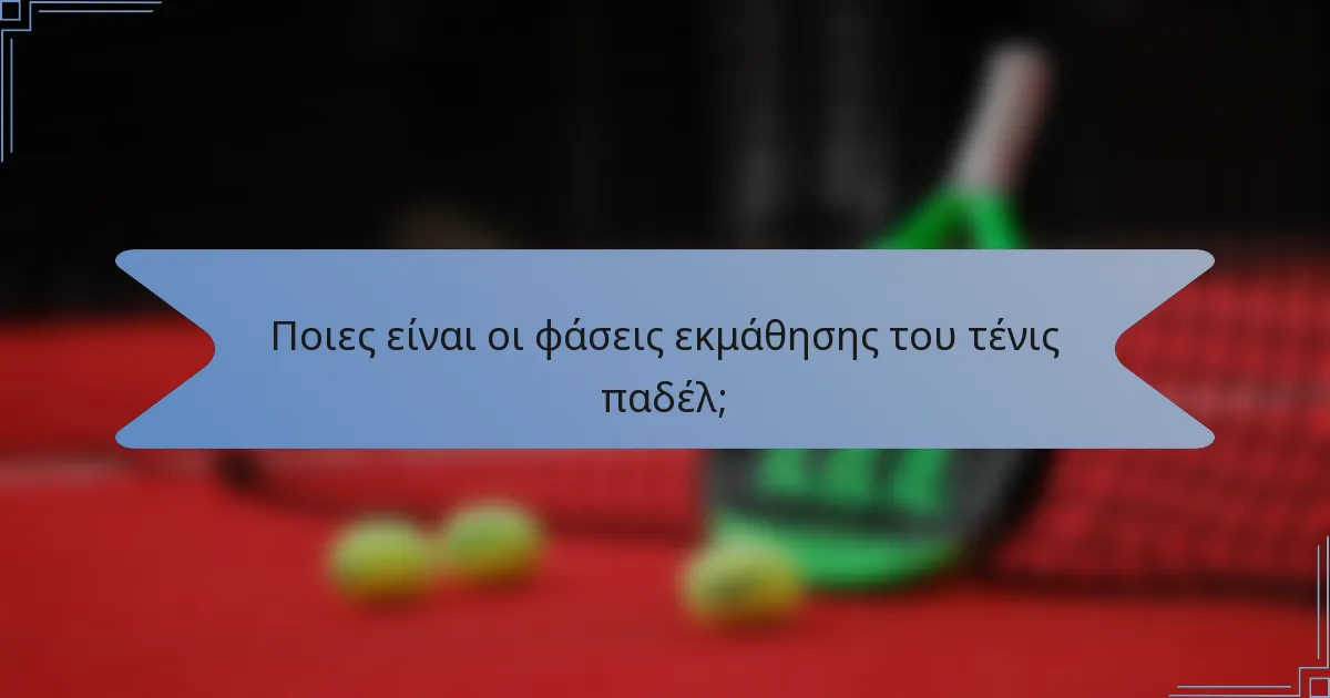 Ποιες είναι οι φάσεις εκμάθησης του τένις παδέλ;