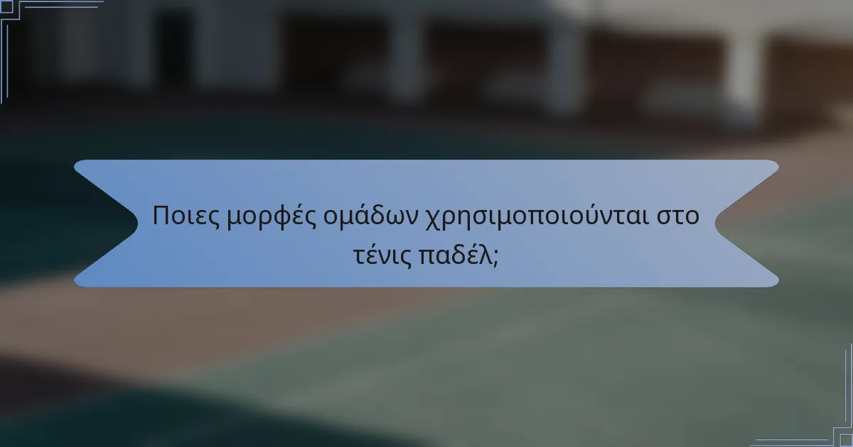 Ποιες μορφές ομάδων χρησιμοποιούνται στο τένις παδέλ;