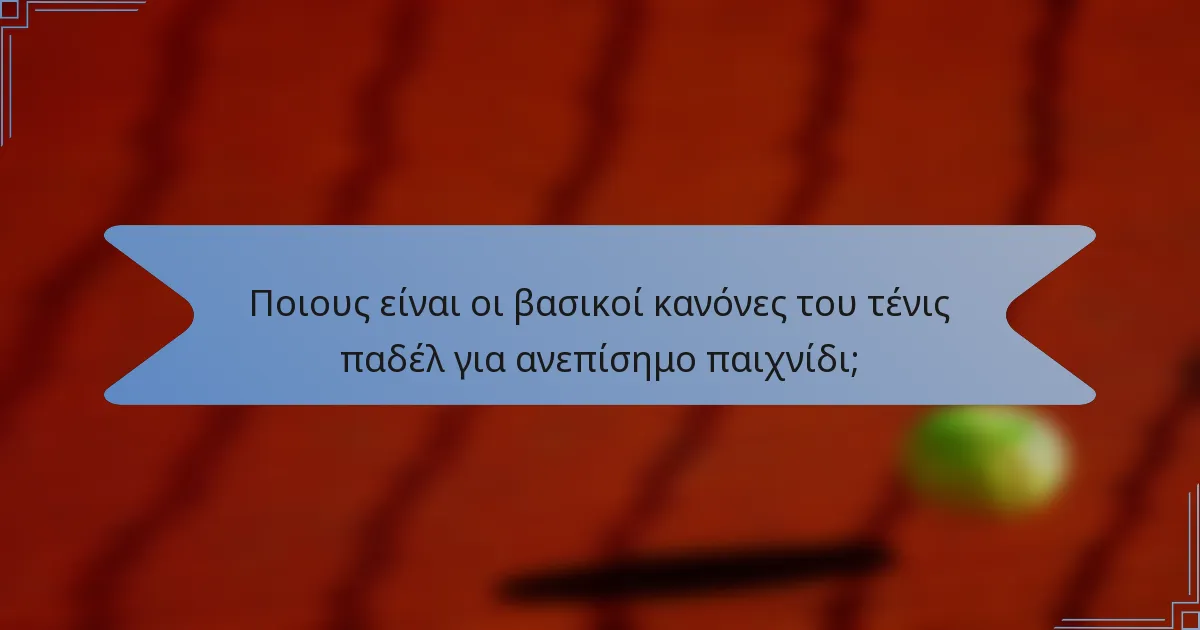 Ποιους είναι οι βασικοί κανόνες του τένις παδέλ για ανεπίσημο παιχνίδι;