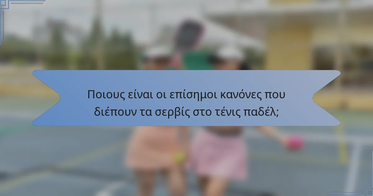 Ποιους είναι οι επίσημοι κανόνες που διέπουν τα σερβίς στο τένις παδέλ;