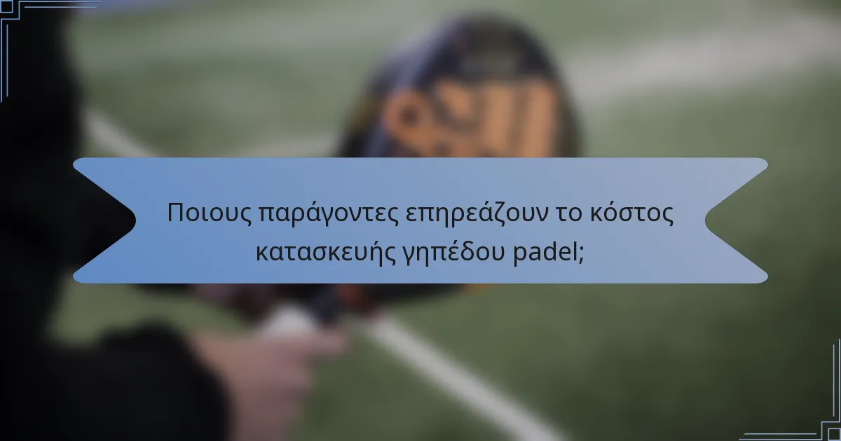 Ποιους παράγοντες επηρεάζουν το κόστος κατασκευής γηπέδου padel;