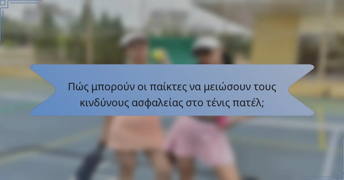 Πώς μπορούν οι παίκτες να μειώσουν τους κινδύνους ασφαλείας στο τένις πατέλ;